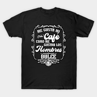 Me gusta mi cafe como me gustan los hombres - DULCE T-Shirt